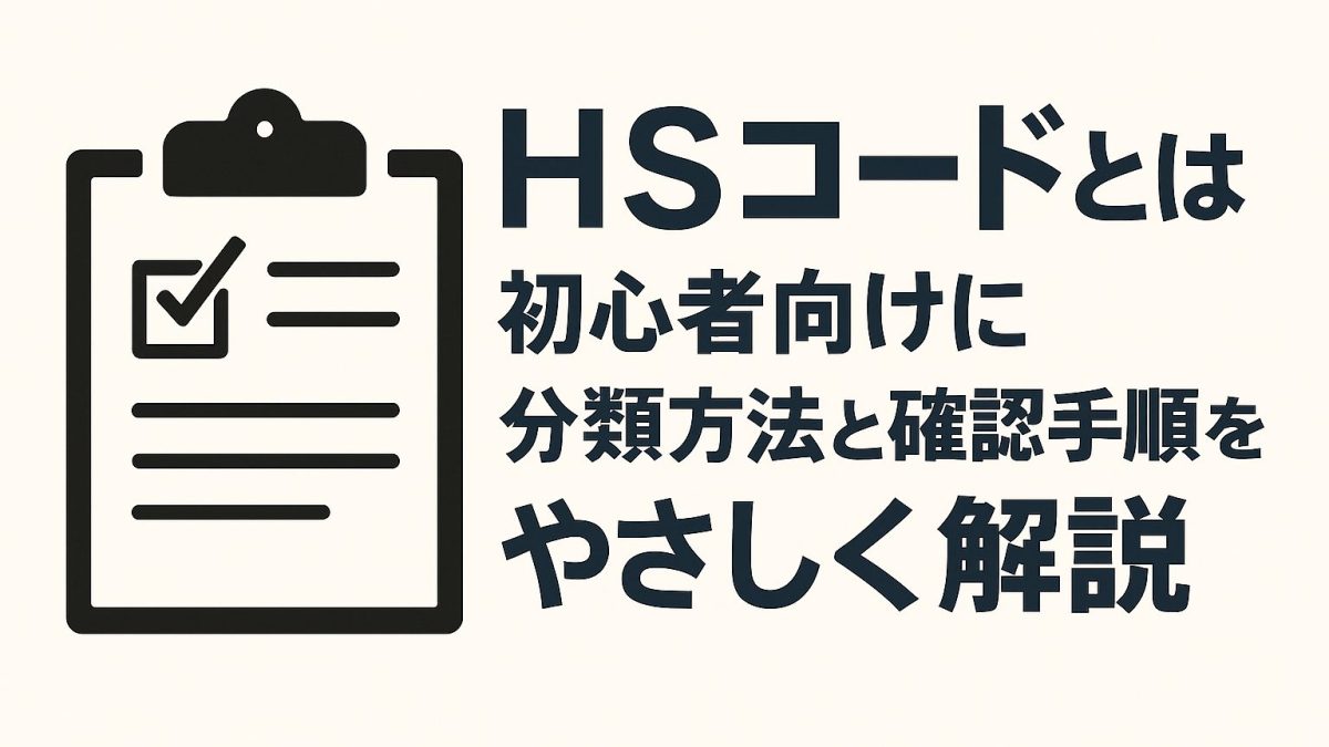 HSコードとは？初心者向けに分類方法と確認手順をやさしく解説【2024年最新】