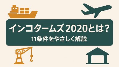 インコタームズ2020とは？11条件をやさしく解説＋使い分けマップ付き