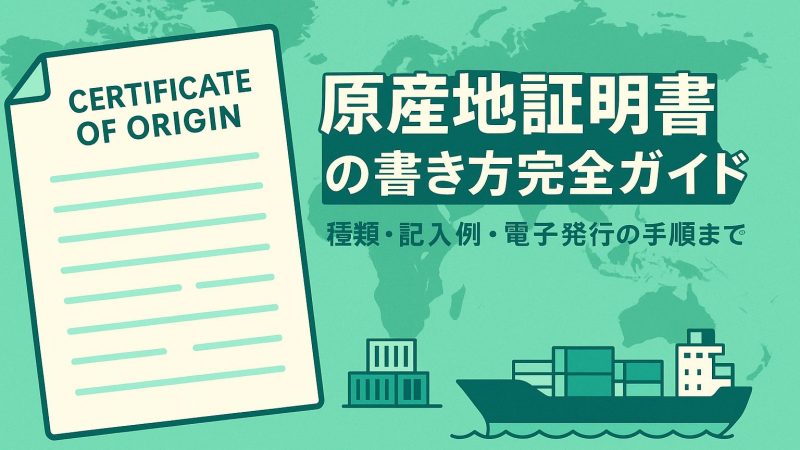 原産地証明書の書き方完全ガイド｜種類・記入例・電子発行の手順まで解説