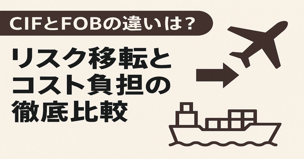 CIFとFOBの違いは？リスク移転とコスト負担の徹底比較