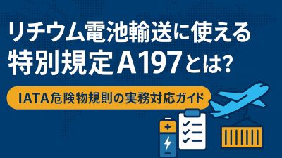 リチウム電池輸送に使える特別規定A197とは？IATA危険物規則の実務対応ガイド