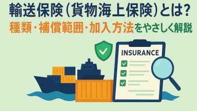 輸送保険（貨物海上保険）とは？種類・補償範囲・加入方法をやさしく解説