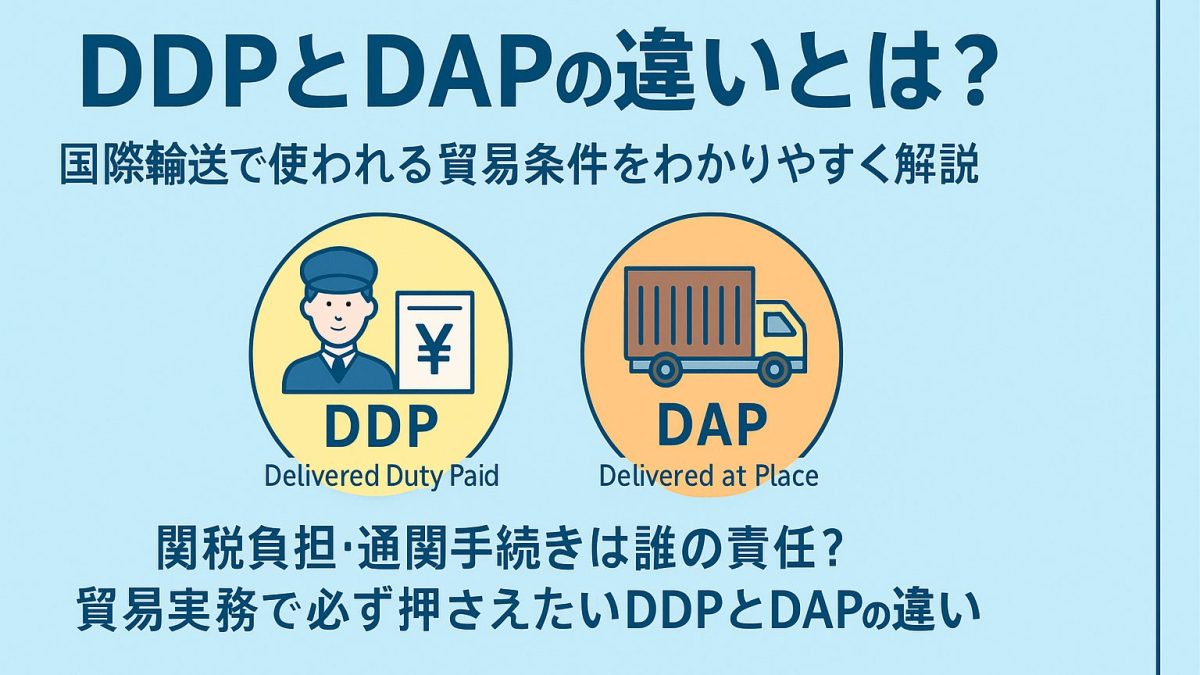 DDPとDAPの違いとは？国際輸送で使われる貿易条件をわかりやすく解説
