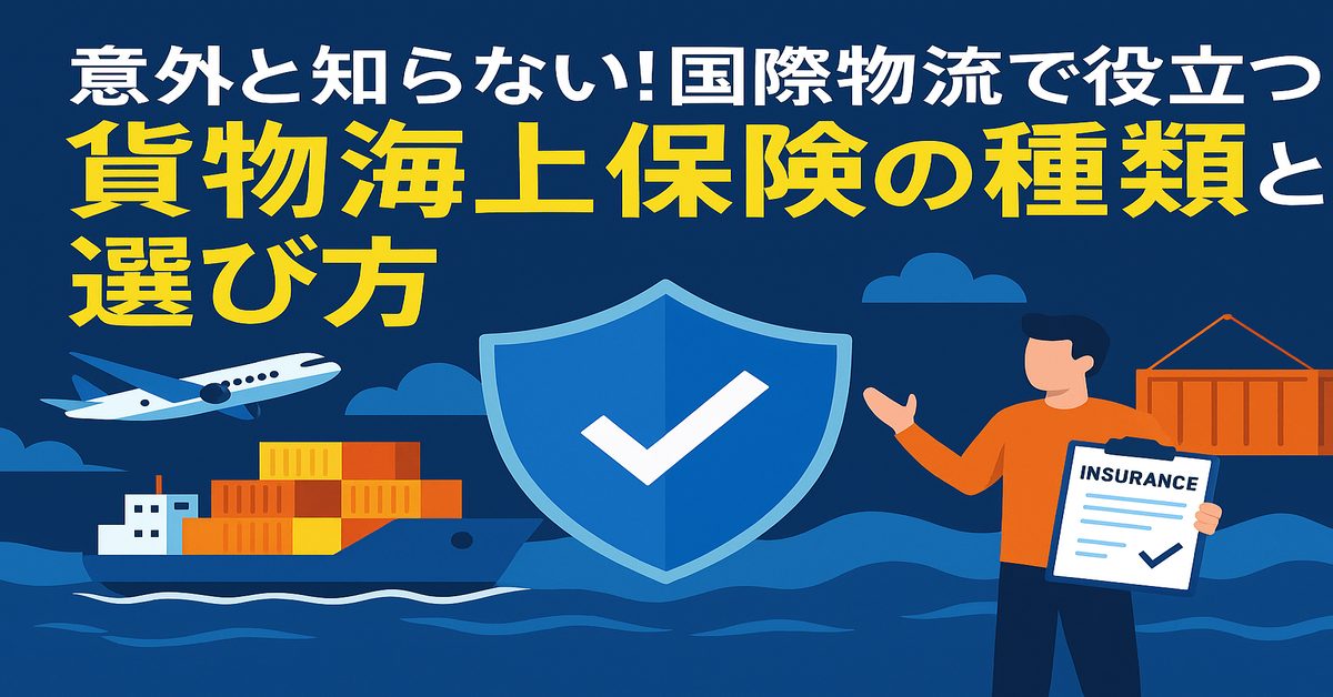 意外と知らない！国際物流で役立つ貨物海上保険の種類と選び方