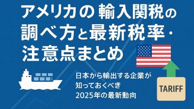 アメリカの輸入関税の調べ方と最新税率・注意点まとめ