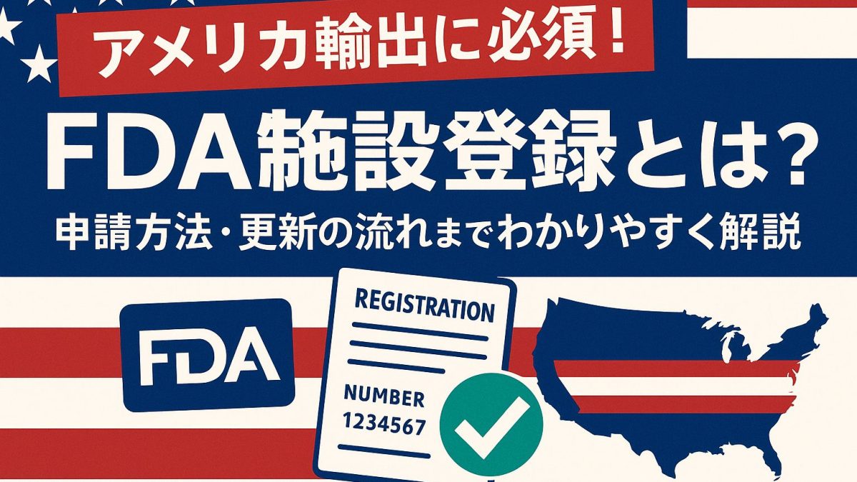 アメリカ輸出に必須！FDA施設登録とは？申請方法・更新手続きの完全ガイド