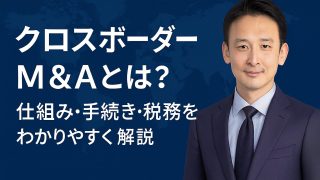 クロスボーダーM&Aとは？仕組み・手続き・税務をわかりやすく解説