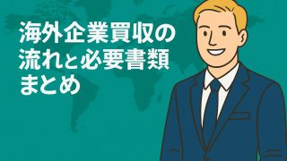海外企業買収の流れと必要書類まとめ｜M&A手続きの全ステップを徹底解説
