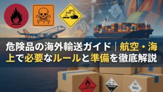 危険品の海外輸送ガイド|航空・海上で必要なルールと準備を徹底解説